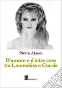 D'amore e d'altre cose tra Luneddas e Csarda libro di Atzeni Pietro