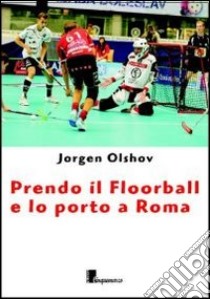 Prendo il floorball e lo porto a Roma libro di Olshov Jorgen