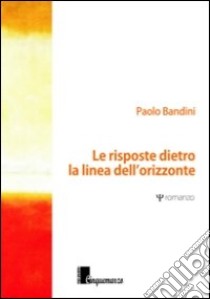 Le risposte dietro la linea dell'orizzonte libro di Bandini Paolo