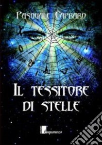 Il tessitore di stelle libro di Capraro Pasquale