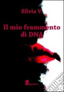 Il mio frammento di DNA libro di Silvia V.