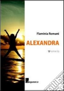 Alexandra libro di Romani Flaminia
