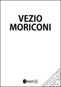 Vezio Moriconi. Ediz. illustrata libro di Moriconi Vezio