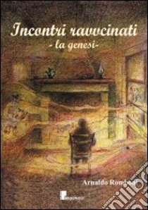 Incontri ravvicinati. La genesi libro di Romboni Arnaldo