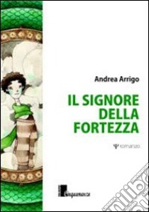 Il signore della fortezza libro di Arrigo Andrea