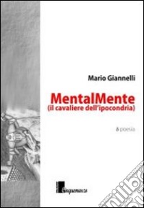 MentalMente. Il cavaliere dell'ipocondria libro di Giannelli Mario