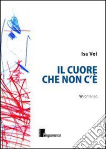 Il cuore che non c'è libro di Voi Isa