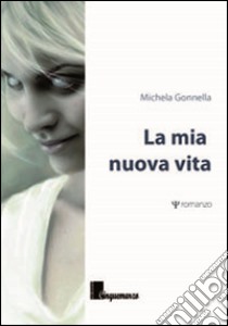 La mia nuova vita libro di Gonnella Michela