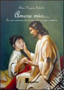 Amore mio. La sua misericordia si espande su ogni creatura libro di Salvetti E. Virginia