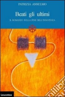 Beati gli ultimi. Il romanzo sulla fine dell'innocenza libro di Anselmo Patrizia