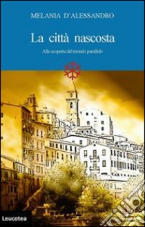 La città nascosta. Alla scoperta del mondo parallelo libro di D'Alessandro Melania