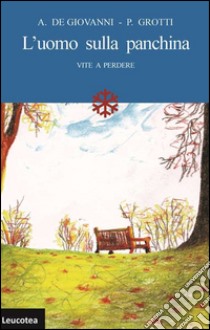 L'uomo sulla panchina. Vite a perdere libro di De Giovanni Antonio; Grotti Paride