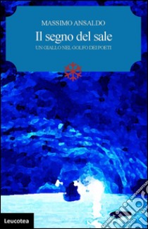 Il segno del sale. Un giallo nel golfo dei poeti libro di Ansaldo Massimo