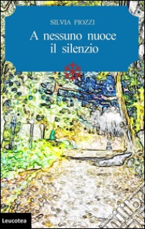 A nessuno nuoce il silenzio libro di Piozzi Silvia