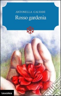 Rosso gardenia libro di Calvani Antonella