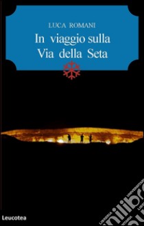 In viaggio sulla Via della seta libro di Romani Luca