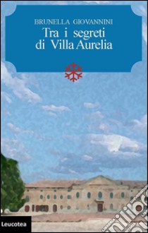 Tra i segreti di Villa Aurelia libro di Giovannini Brunella