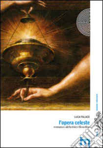 L'opera celeste. Romanzo alchemico filosofico libro di Falace Luca