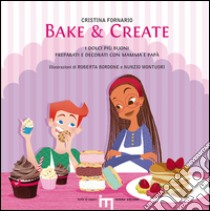 Bake & create. I dolci più buoni preparati e decorati con mamma e papà libro di Fornario Cristina