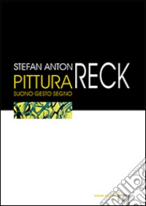 Pittura suono gesto segno. Ediz. illustrata libro di Reck Stefan A.