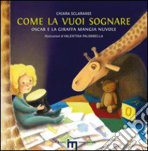 Come la vuoi sognare. Oscar e la giraffa mangia nuvole. Ediz. illustrata libro di Sclarandi Chiara