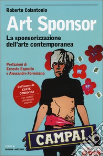 Art sponsor. La sponsorizzazione dell'arte contemporanea libro di Colantonio Roberto