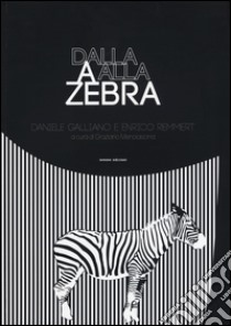 Dalla A alla Zebra. Ediz. illustrata libro di Galliano Daniele; Remmert Enrico; Menolascina G. (cur.)