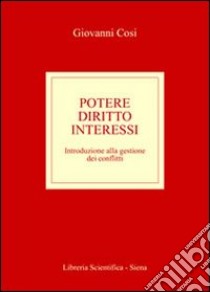 Potere diritto interessi. Introduzione alla gestione dei conflitti libro di Cosi Giovanni