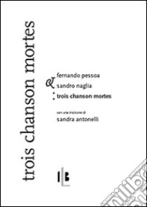 Trois chansons mortes-Tre canzoni morte. Ediz. bilingue libro di Pessoa Fernando; Naglia S. (cur.)