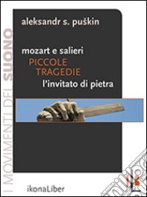 Piccole tragedie. Mozart e Salieri. L'invitato di pietra. Due delle piccole tragedie di Puskin libro di Puskin Aleksandr Sergeevic; Rossi M. (cur.); Rossi F. M. (cur.)