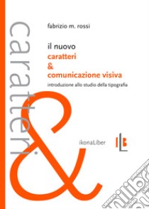 Il nuovo caratteri e comunicazione visiva. Introduzione allo studio della tipografia libro di Rossi Fabrizio M.