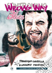 Wrong way blues. Con Contenuto digitale per download libro di Colafella Francesco; Di Gregorio Francesco