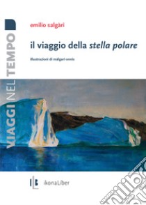 Il viaggio della stella Polare libro di Salgari Emilio; Rossi F. M. (cur.); Greco A. (cur.)
