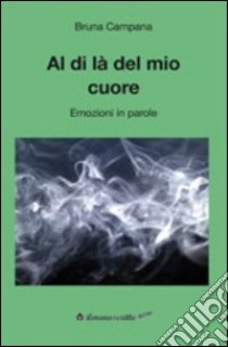 Al di la del mio cuore. Emozioni di parole libro di Campana Bruna