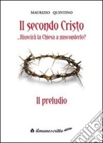 Il secondo Cristo riuscirà la Chiesa a nasconderlo «il preludio» libro di Quintino Maurizio