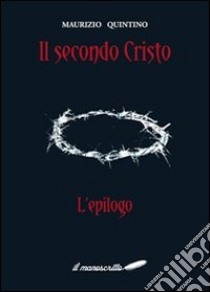 Il secondo Cristo «l'epilogo» libro di Quintino Maurizio; Barcio V. (cur.)