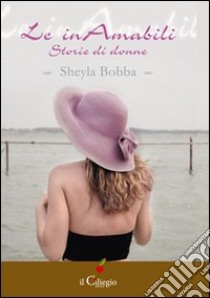 Le inamabili. Storie di donne libro di Bobba Sheyla