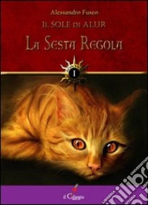 La sesta regola. Il sole di Alur. Vol. 1 libro di Fusco Alessandro