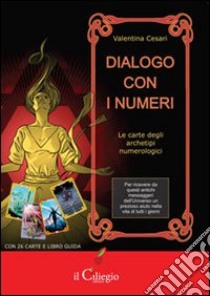 Dialogo con i numeri. Le carte degli archetipi nulerologici. Con carte libro di Cesari Valentina