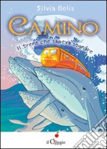 Camino. Il treno che sapeva sognare libro di Bolis Silvia