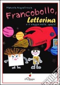 Francobollo, letterina e il viaggio... nello spazio! libro di Acquafresca Manuela