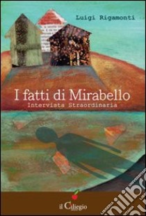 I fatti di Mirabello. Intervista straordinaria libro di Rigamonti Luigi