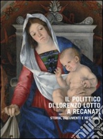 Il polittico di Lorenzo Lotto a Recanati. Storia, documenti e restauro. Ediz. illustrata libro di Garibaldi V. (cur.); Paraventi M. (cur.); Villa C. F. (cur.)