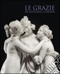 Le Grazie di Antonio Canova. Ediz. illustrata libro di Guderzo M. (cur.)