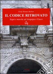 Il codice ritrovato. Segni e marche ad Arequipa e Cusco libro di Barbon Ferdy H.