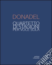 Donadel. Quartetto di stagioni per voce sola. Ediz. illustrata libro di Gava L. (cur.)