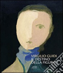 Virgilio Guidi. Il destino della figura. Ediz. illustrata libro di Di Crescenzo C. (cur.); Toniato T. (cur.)