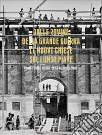 Dalle rovine della grande guerra. Le nuove chiese sul lungo Piave. Fonti e spunti critici per la valorizzazione. Con DVD libro di Pregnolato M. (cur.)