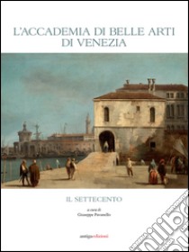 L'Accademia di Belle Arti di Venezia. Il Settecento libro di Pavanello G. (cur.)