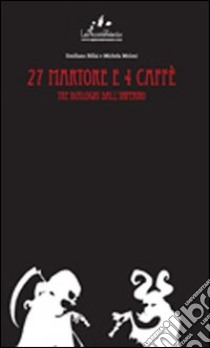 27 martore e 4 caffè. Tre dialoghi dall'inferno libro di Billai Emiliano; Meloni Michela